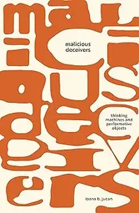 Malicious Deceivers: Thinking Machines and Performative Objects