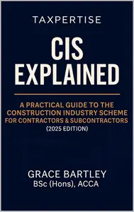 CIS Explained : A Practical Guide to the Construction Industry Scheme for Contractors & Subcontractors