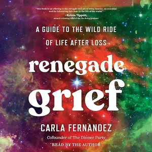 Renegade Grief: A Guide to the Wild Ride of Life after Loss [Audiobook]