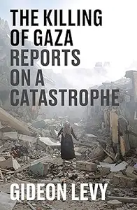 The Killing of Gaza: Reports on a Catastrophe