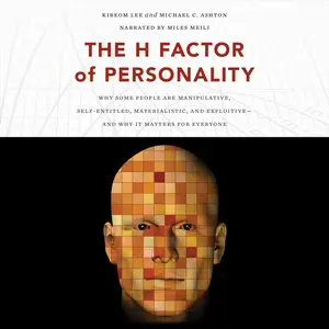 The H Factor of Personality: Why Some People Are Manipulative, Self-Entitled, Materialistic, and Exploitive