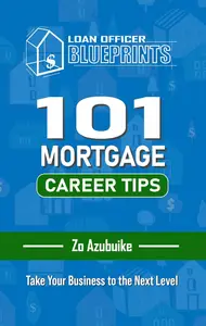 Loan Officer Blueprints: 101 Mortgage Career Tips