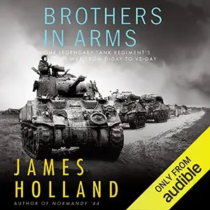 Brothers in Arms: One Legendary Tank Regiment’s Bloody War from D-Day to VE-Day [Audiobook]