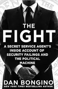 The Fight: A Secret Service Agent's Inside Account of Security Failings and the Political Machine