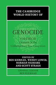 The Cambridge World History of Genocide: Volume 3, Genocide in the Contemporary Era, 1914–2020