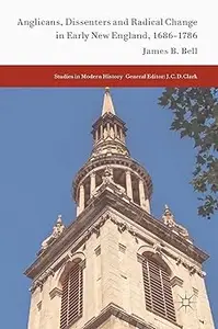 Anglicans, Dissenters and Radical Change in Early New England, 1686–1786