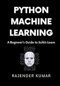 Python Machine Learning: A Beginner's Guide to Scikit-Learn