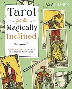 Tarot for the Magically Inclined: Spells and Spirits to Stack the Deck in Your Favor