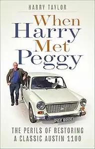 When Harry Met Peggy: The Perils of Restoring a Classic Austin 1100