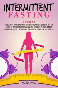 Intermittent Fasting - 3 Books in 1: The Ultimate Beginners Guide That Will Help You Feel Better