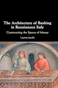 The Architecture of Banking in Renaissance Italy: Constructing the Spaces of Money