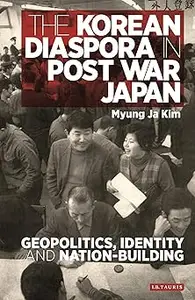 The Korean Diaspora in Post War Japan: Geopolitics, Identity and Nation-Building