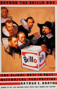 Beyond the Brillo Box: The Visual Arts in Post-Historical Perspective