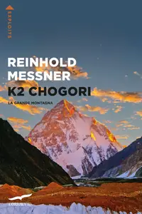 K2 Chogori. La grande montagna - Reinhold Messner