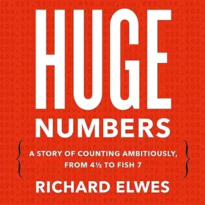 Huge Numbers: A Story of Counting Ambitiously, from 4 1/2 to Fish 7 [Audiobook]