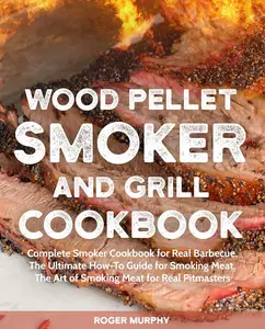 Wood Pellet Smoker and Grill Cookbook