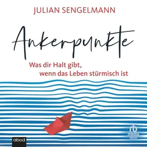 Julian Sengelmann - Ankerpunkte: Was dir Halt gibt, wenn das Leben stürmisch ist [Hörbuch]