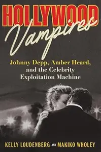 Hollywood Vampires: Johnny Depp, Amber Heard, and the Celebrity Exploitation Machine
