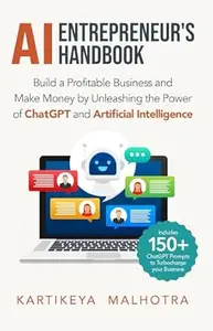 AI Entrepreneur’s Handbook: Build a Profitable Business and Make Money by Unleashing the Power of ChatGPT and Artificial