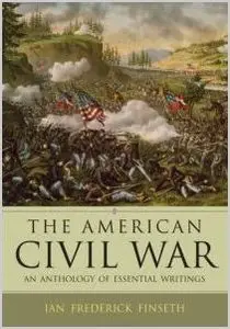 The American Civil War: An Anthology of Essential Writings by Ian Frederick Fineseth