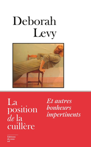 Deborah Levy, "La position de la cuillère et autres bonheurs impertinents"