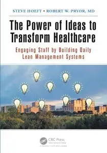 The Power of Ideas to Transform Healthcare: Engaging Staff by Building Daily Lean Management Systems