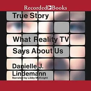 True Story: What Reality TV Says About Us [Audiobook]