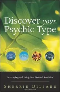 Discover Your Psychic Type: Developing and Using Your Natural Intuition