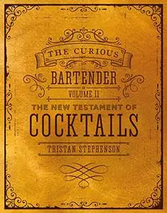 The Curious Bartender Volume II: The New Testament of Cocktails