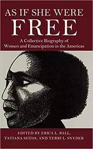 As If She Were Free: A Collective Biography of Women and Emancipation in the Americas