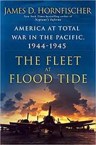 The Fleet at Flood Tide: America at Total War in the Pacific, 1944-1945  (Repost)