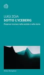 Luigi Zoja - Sotto l'iceberg. Presenze inconscie nella società e nella storia
