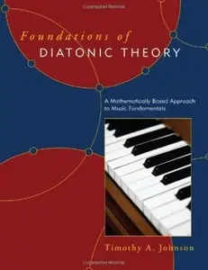 Foundations of Diatonic Theory: A Mathematically Based Approach to Music Fundamentals (Repost)