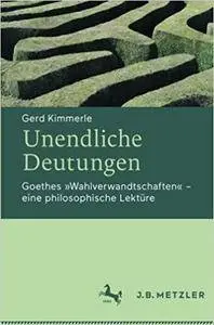 Unendliche Deutungen: Goethes "Wahlverwandtschaften" - eine philosophische Lektüre