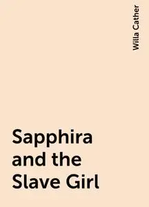 «Sapphira and the Slave Girl» by Willa Cather