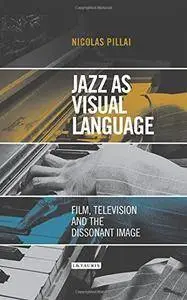 Jazz as Visual Language: Film, Television and the Dissonant Image