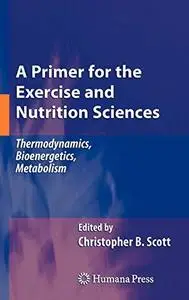 A Primer for the Exercise and Nutrition Sciences: Thermodynamics, Bioenergetics, Metabolism