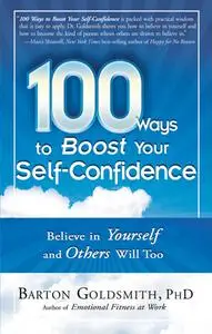 100 Ways to Boost Your Self-Confidence: Believe In Yourself and Others Will Too (100 Ways)