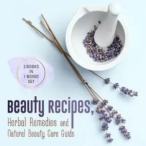 «Beauty Recipes, Herbal Remedies and Natural Beauty Care Guide» by Speedy Publishing