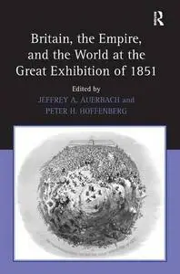 Britain, the Empire, and the World at the Great Exhibition of 1851