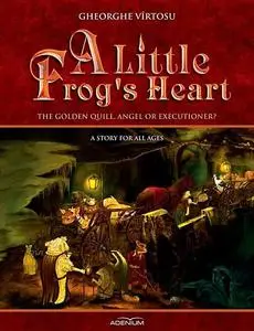 «A Little Frog’s Heart. Volume 1. The Golden Quill, Angel Or Executioner» by George Vîrtosu