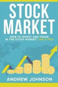 Stock Market: How to Invest and Trade in the Stock Market Like a Pro