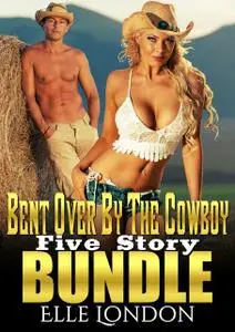 «Bent Over By The Cowboy: Five Story Bundle» by Elle London