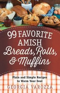 «99 Favorite Amish Breads, Rolls, and Muffins» by Georgia Varozza