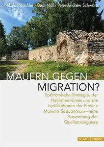 Mauern gegen Migration?: Spätrömische Strategie, der Hochrhein-Limes und die Fortifikationen der Provinz "Maxima Sequanorum" -