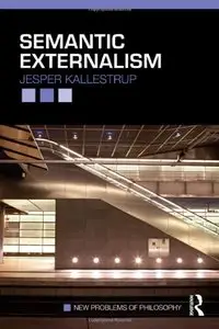 Semantic Externalism (New Problems of Philosophy) by Jesper Kallestrup [Repost]