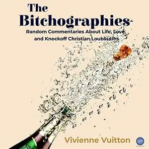 The Bitchographies: Random Commentaries About Life, Love, and Knockoff Christian Louboutins [Audiobook]