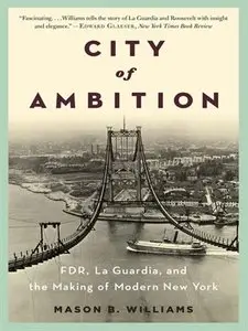 City of Ambition: FDR, La Guardia, and the Making of Modern New York