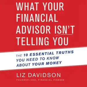 «What Your Financial Advisor Isn't Telling You: The 10 Essential Truths You Need to Know About Your Money» by Liz Davids