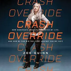 Crash Override: How Gamergate (Nearly) Destroyed My Life, and How We Can Win the Fight Against Online Hate [Audiobook]